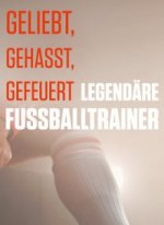 Cover Geliebt, gehasst, gefeuert – Legendäre Fußballtrainer, Poster Geliebt, gehasst, gefeuert – Legendäre Fußballtrainer